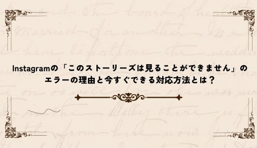Instagramの「このストーリーズは見ることができません」のエラーの理由と今すぐできる対応方法とは？