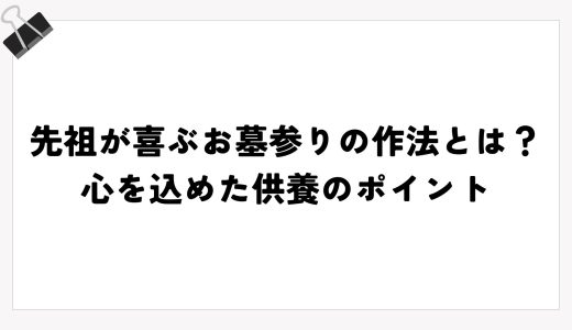 先祖が喜ぶお墓参りの作法とは？心を込めた供養のポイント