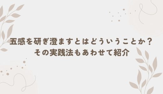 五感を研ぎ澄ますとはどういうことか？その実践法もあわせて紹介