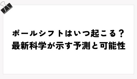 ポールシフトはいつ起こる？最新科学が示す予測と可能性