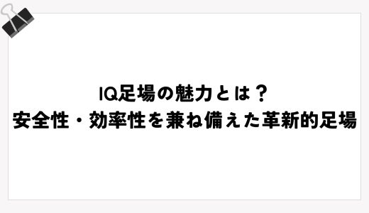 IQ足場の魅力とは？安全性・効率性を兼ね備えた革新的足場