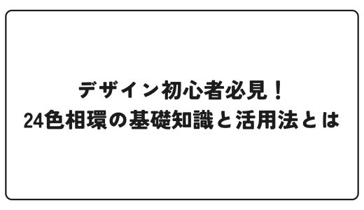 デザイン初心者必見！24色相環の基礎知識と活用法とは