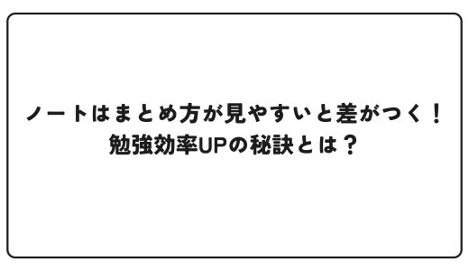 ノートはまとめ方が見やすいと差がつく！勉強効率UPの秘訣とは？