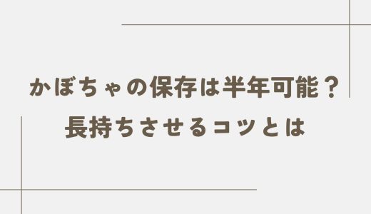 かぼちゃの保存は半年可能？長持ちさせるコツとは
