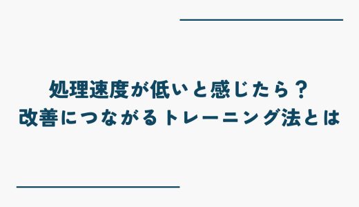処理速度が低いと感じたら？改善につながるトレーニング法とは