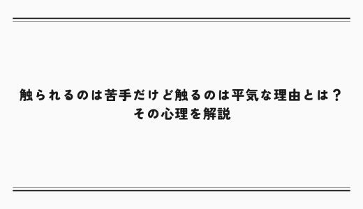 触られるのは苦手だけど触るのは平気な理由とは？その心理を解説