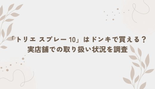 「トリエ スプレー 10」はドンキで買える？実店舗での取り扱い状況を調査