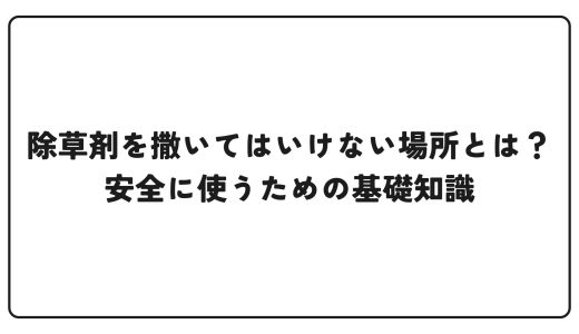 除草剤を撒いてはいけない場所とは？安全に使うための基礎知識