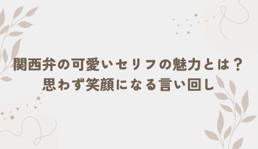 関西弁の可愛いセリフの魅力とは？思わず笑顔になる言い回し