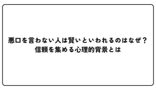 悪口を言わない人は賢いといわれるのはなぜ？信頼を集める心理的背景とは