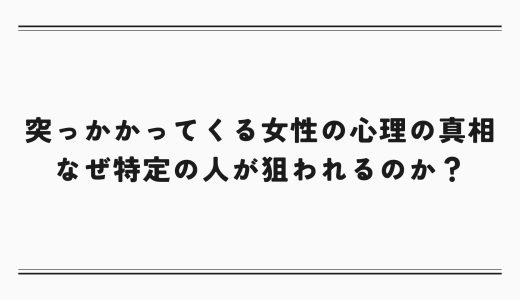 突っかかってくる女性の心理の真相｜なぜ特定の人が狙われるのか？