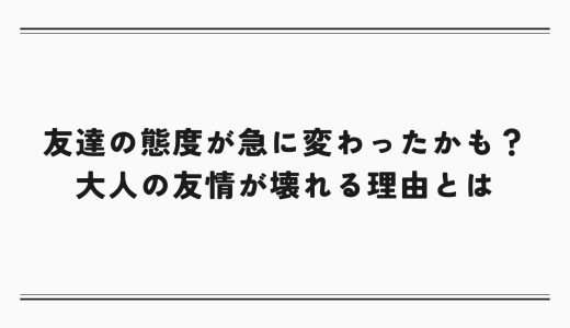 友達の態度が急に変わったかも？大人の友情が壊れる理由とは