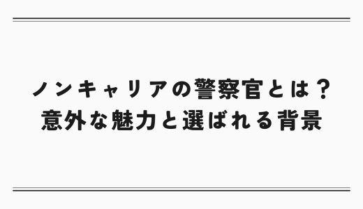 ノンキャリアの警察官とは？意外な魅力と選ばれる背景