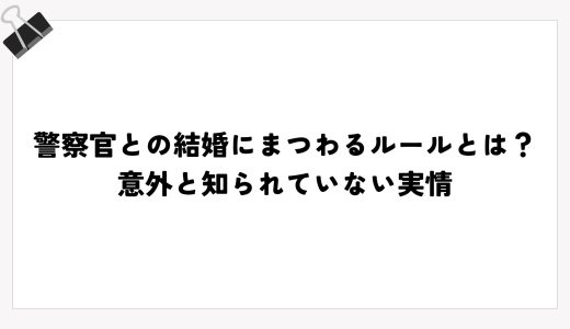 警察官との結婚にまつわるルールとは？意外と知られていない実情