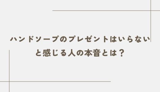ハンドソープのプレゼントはいらないと感じる人の本音とは？