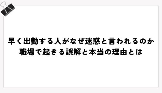 早く出勤する人がなぜ迷惑と言われるのか｜職場で起きる誤解と本当の理由とは