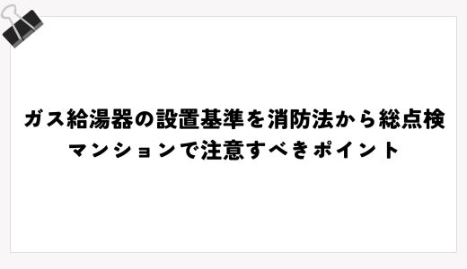 ガス給湯器の設置基準を消防法から総点検｜マンションで注意すべきポイント