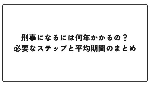 刑事になるには何年かかるの？必要なステップと平均期間のまとめ