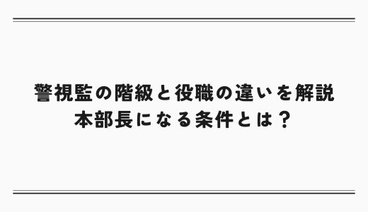 警視監の階級と役職の違いを解説｜本部長になる条件とは？